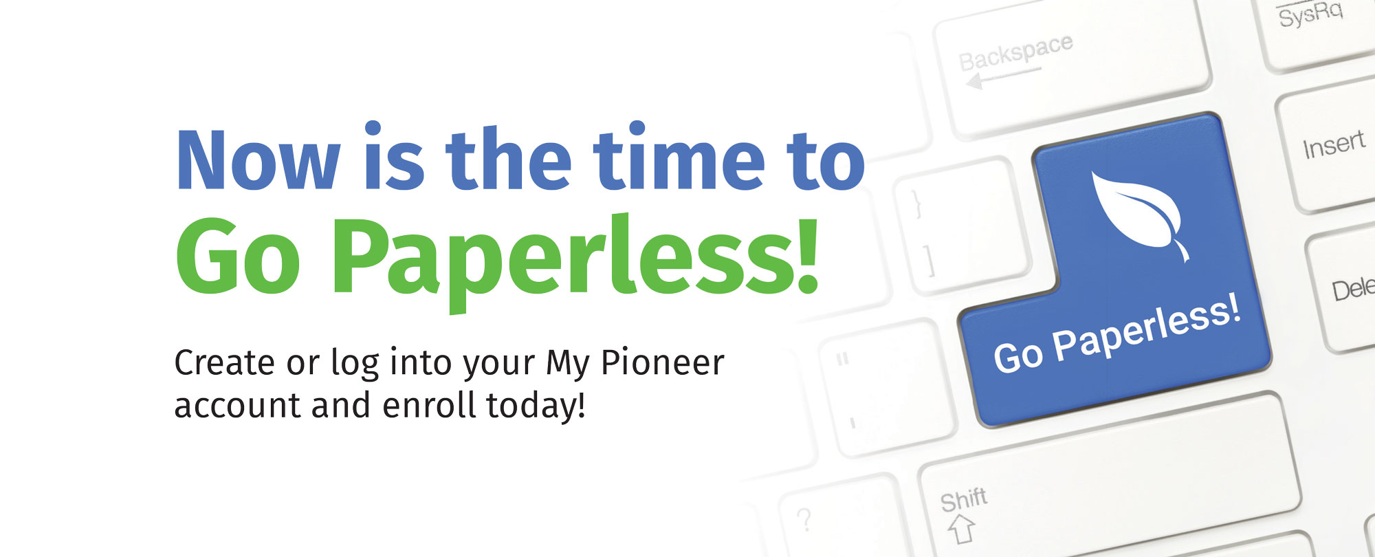 Now is the time to go paperless. Click here to learn more.